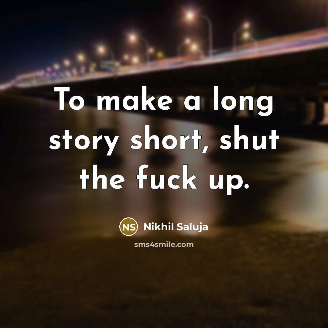 “To make a long story short, shut the fuck up.…” quote by Nikhil Saluja