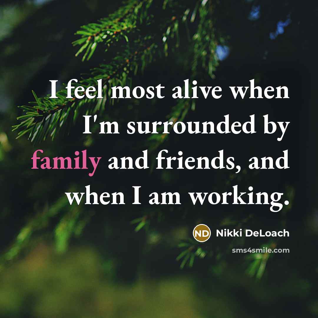 “I feel most alive when I'm surrounded by family and…” quote by Nikki DeLoach