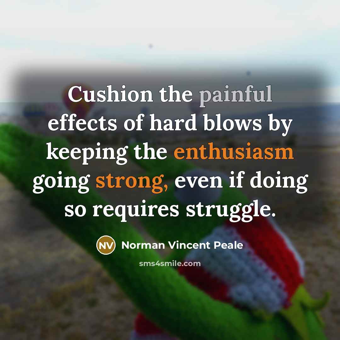 “Cushion the painful effects of hard blows by keeping the…” quote by Norman Vincent Peale