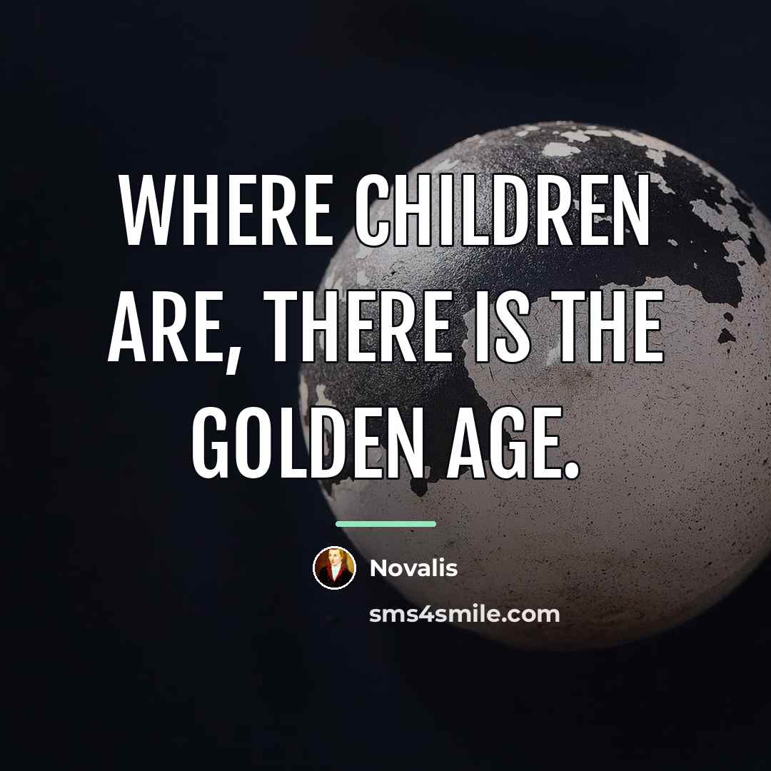 “Where children are, there is the golden age.…” quote by Novalis