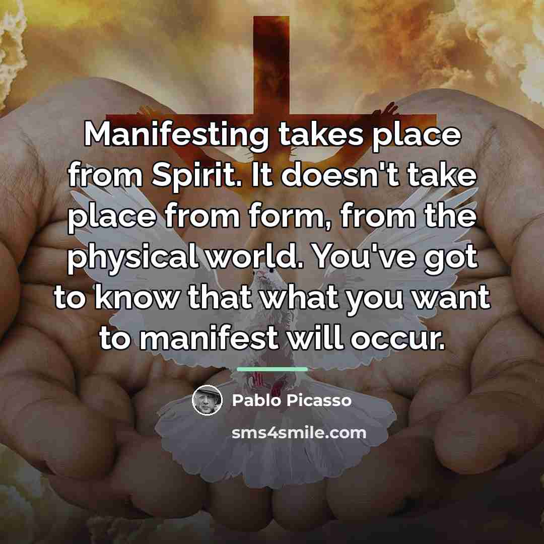 “Manifesting takes place from Spirit. It doesn't take place from…” quote by Pablo Picasso