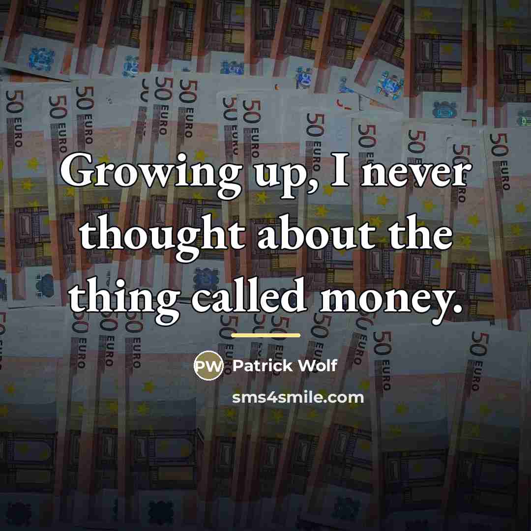 “Growing up, I never thought about the thing called money.…” quote by Patrick Wolf