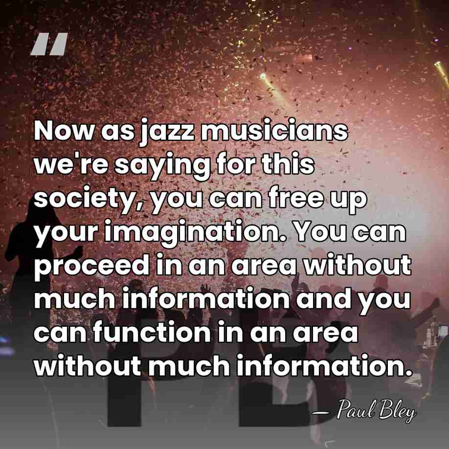 Now as jazz musicians we're saying for this society, you can free&hellip; - Paul Bley