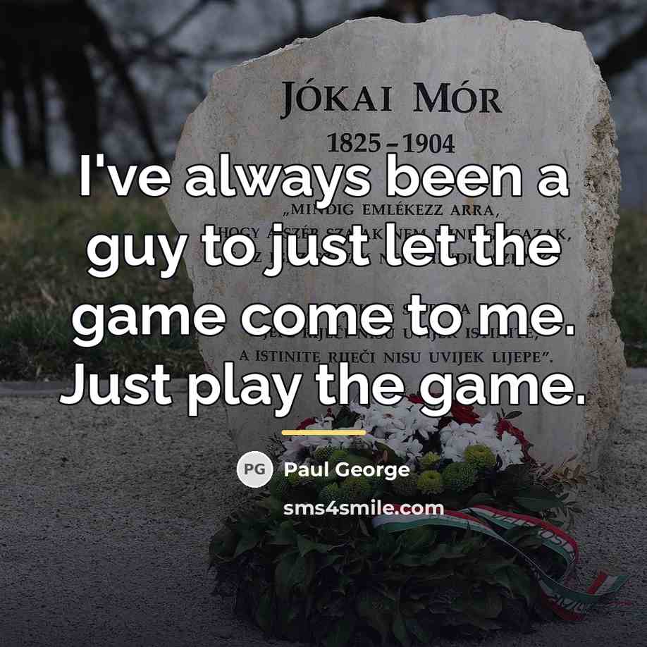 “I've always been a guy to just let the game…” quote by Paul George