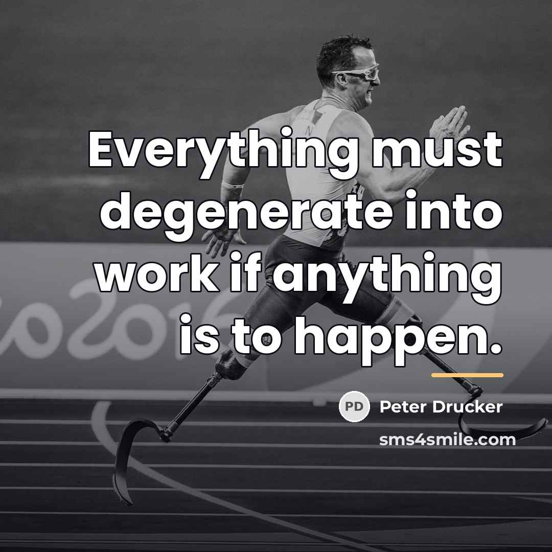 “Everything must degenerate into work if anything is to happen.…” quote by Peter Drucker
