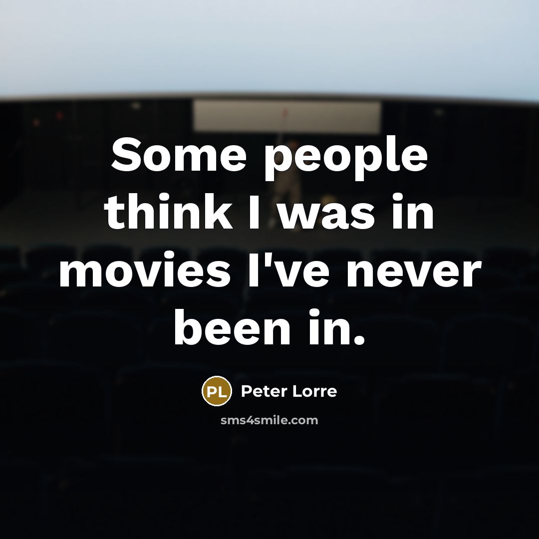 “Some people think I was in movies I've never been…” quote by Peter Lorre