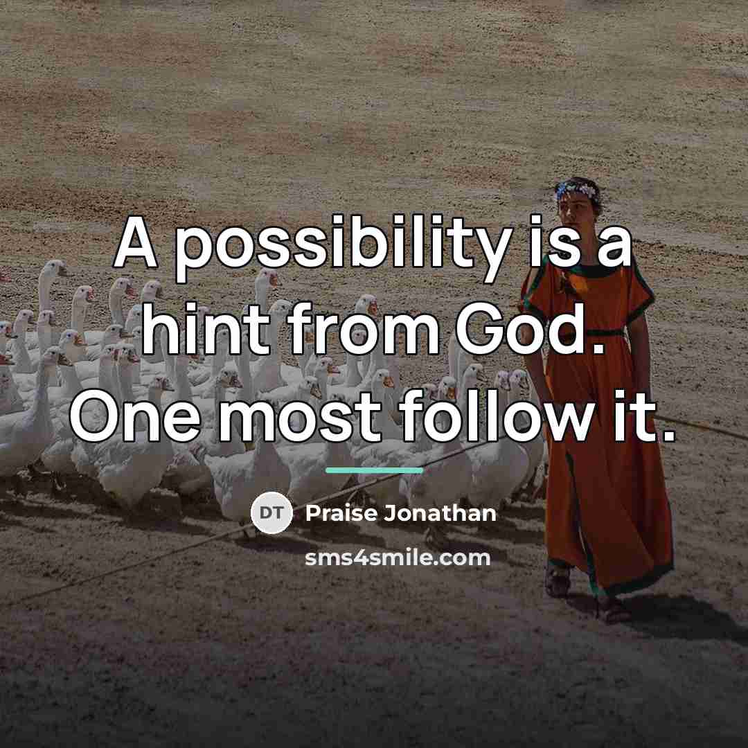 “A possibility is a hint from God. One most follow…” quote by Praise Jonathan