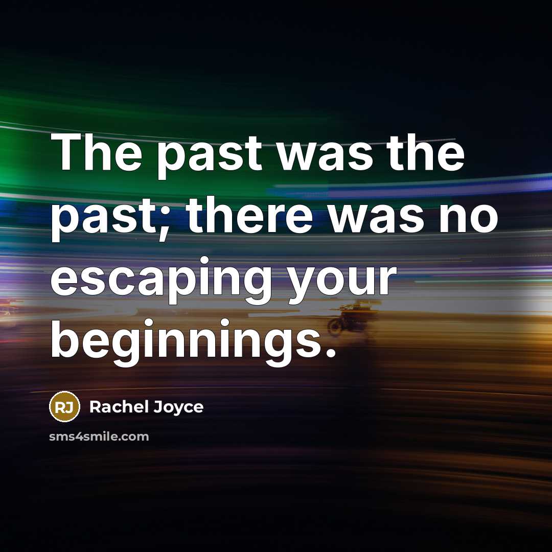 “The past was the past; there was no escaping your…” quote by Rachel Joyce