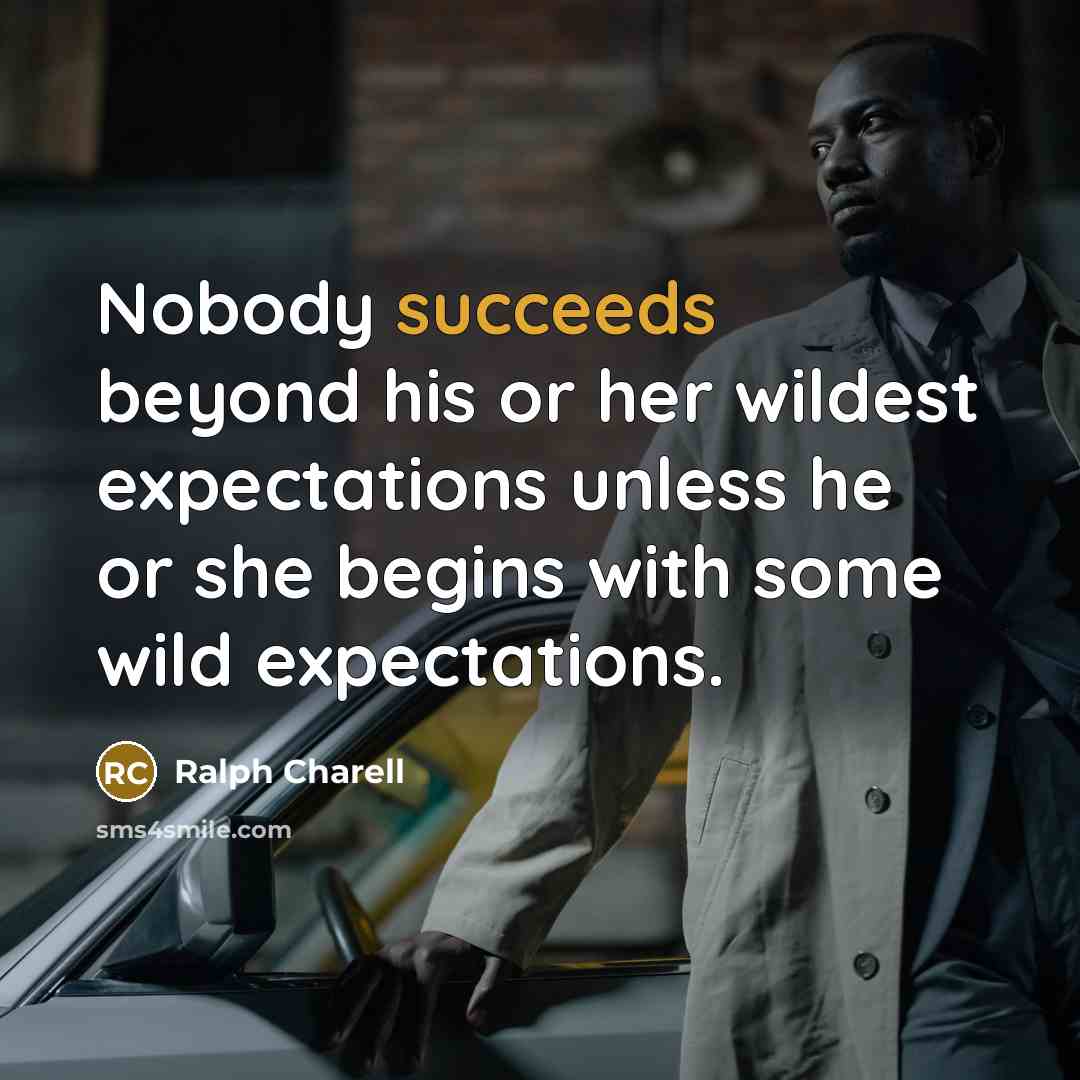 “Nobody succeeds beyond his or her wildest expectations unless he or she begins with some wild expectations.” quote by Ralph Charell