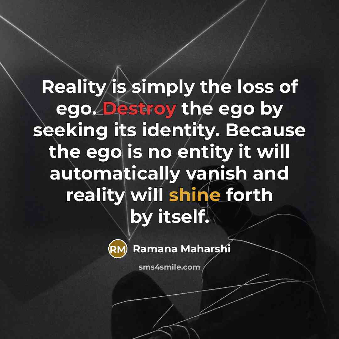 “Reality is simply the loss of ego. Destroy the ego…” quote by Ramana Maharshi