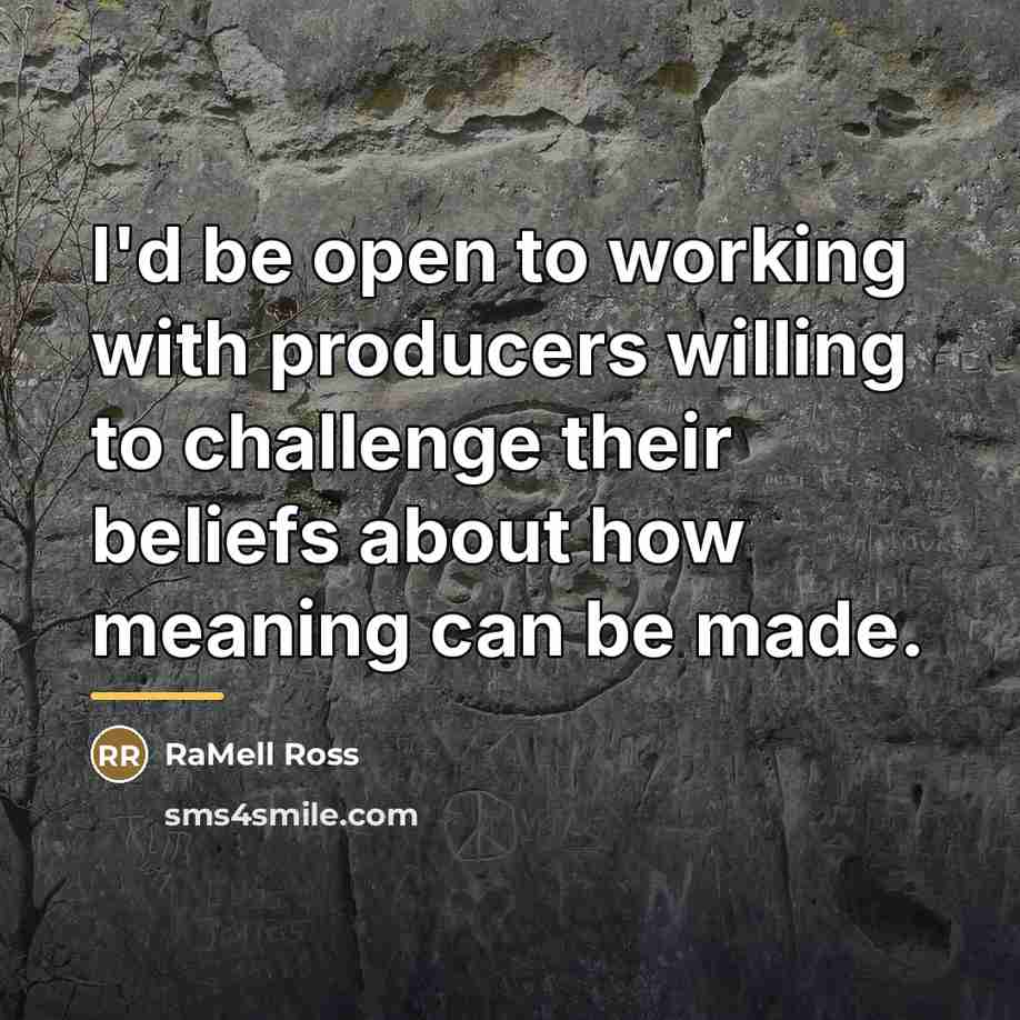 “I'd be open to working with producers willing to challenge…” quote by RaMell Ross