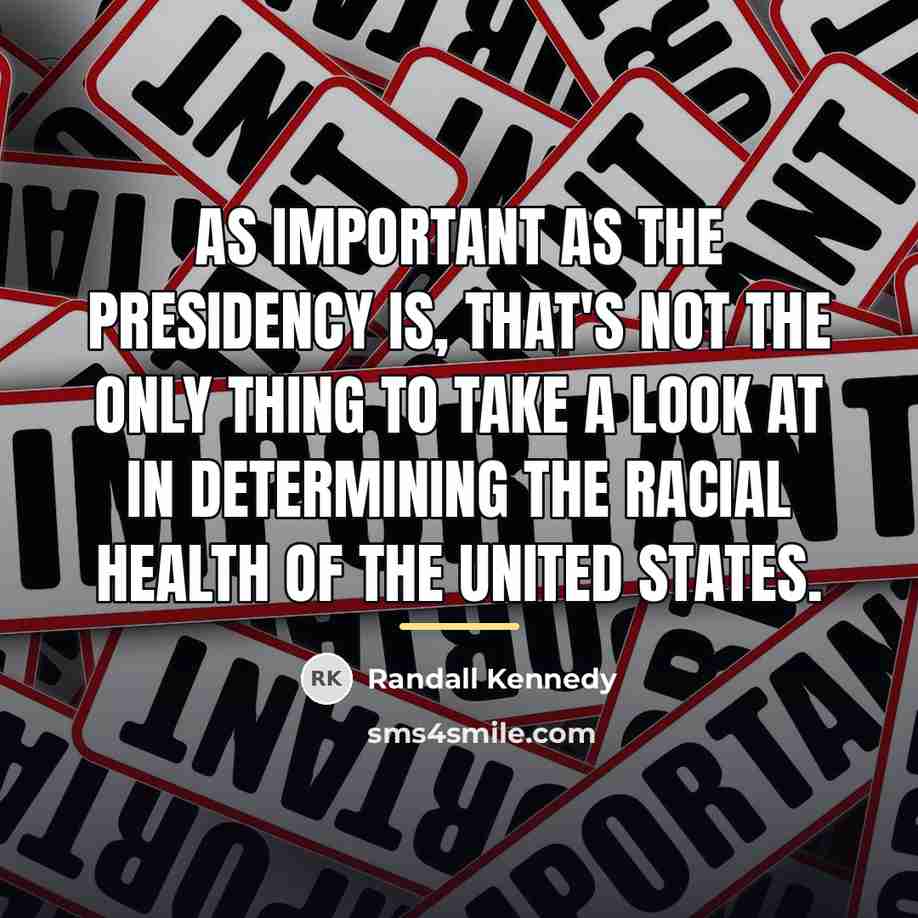 “As important as the presidency is, that's not the only…” quote by Randall Kennedy