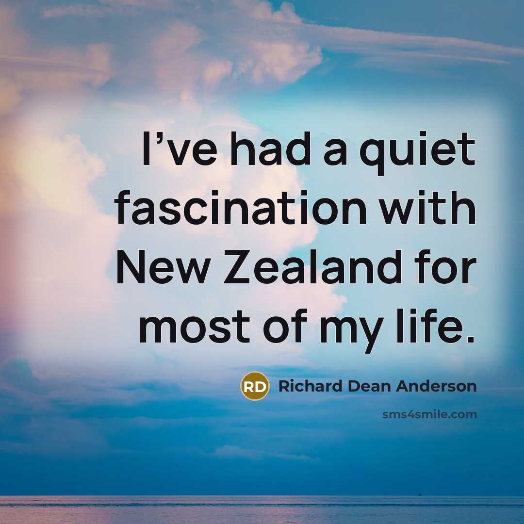 “I've had a quiet fascination with New Zealand for most of my life.” quote by Richard Dean Anderson