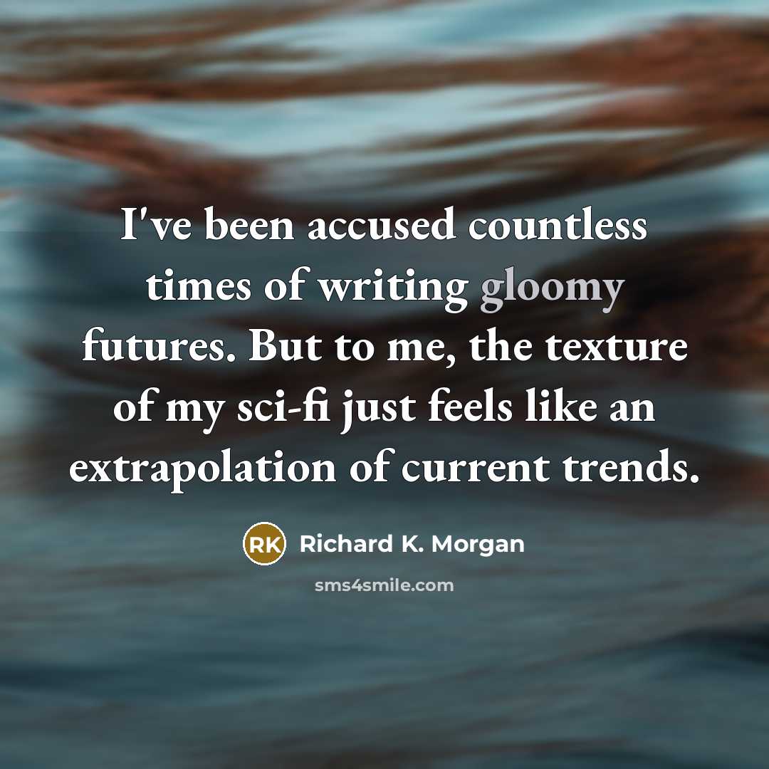 “I've been accused countless times of writing gloomy futures. But…” quote by Richard K. Morgan