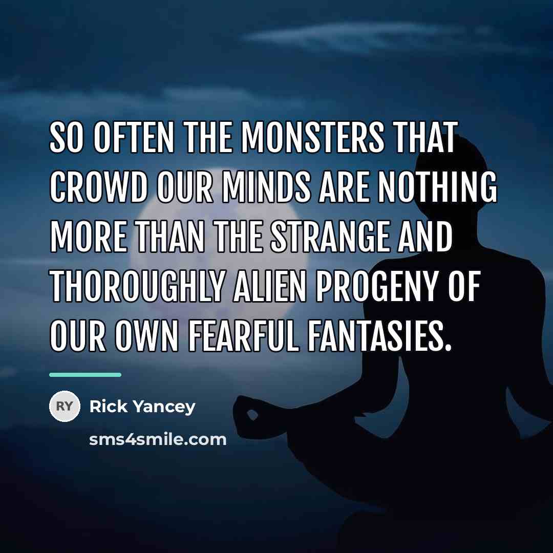 “So often the monsters that crowd our minds are nothing…” quote by Rick Yancey
