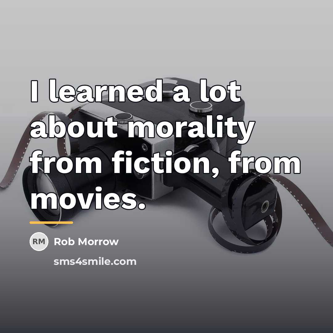 “I learned a lot about morality from fiction, from movies.…” quote by Rob Morrow
