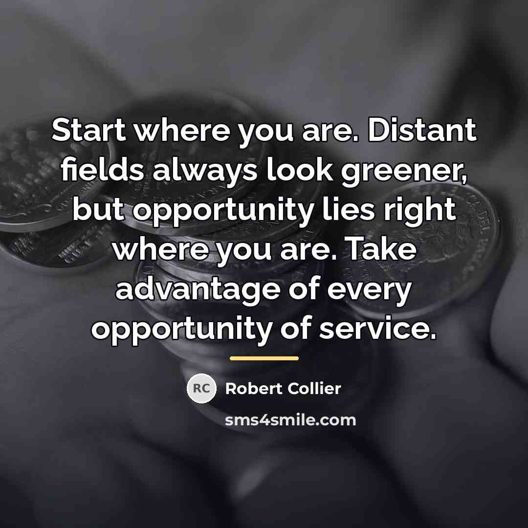 “Start where you are. Distant fields always look greener, but…” quote by Robert Collier