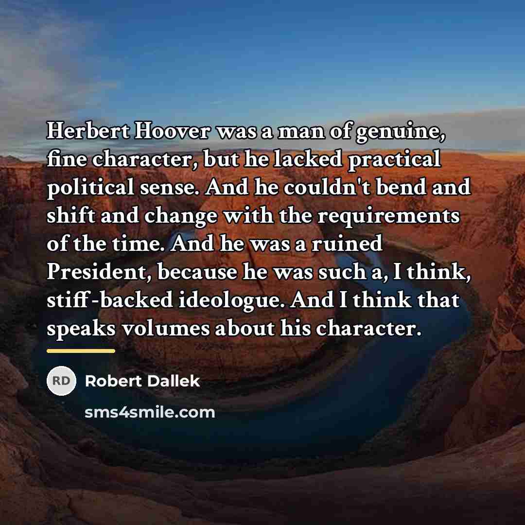 “Herbert Hoover was a man of genuine, fine character, but…” quote by Robert Dallek