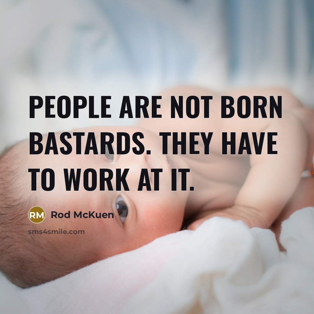 “People are not born bastards. They have to work at…” quote by Rod McKuen