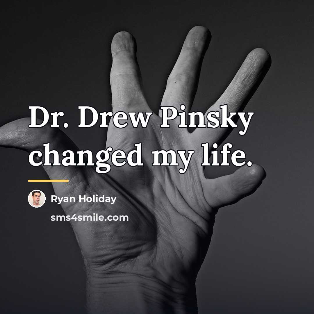 “Dr. Drew Pinsky changed my life.…” quote by Ryan Holiday