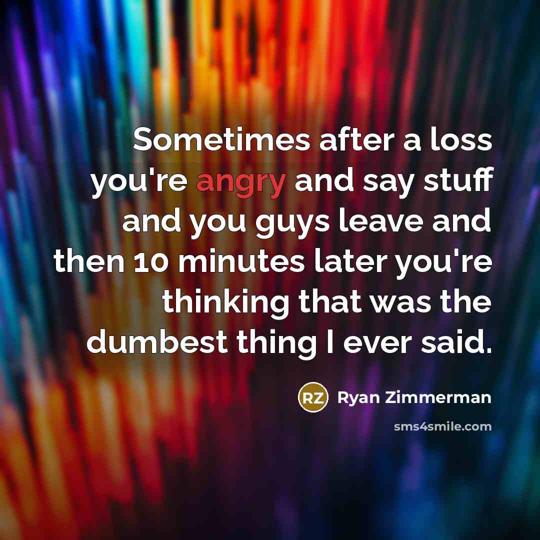 “Sometimes after a loss you're angry and say stuff and…” quote by Ryan Zimmerman