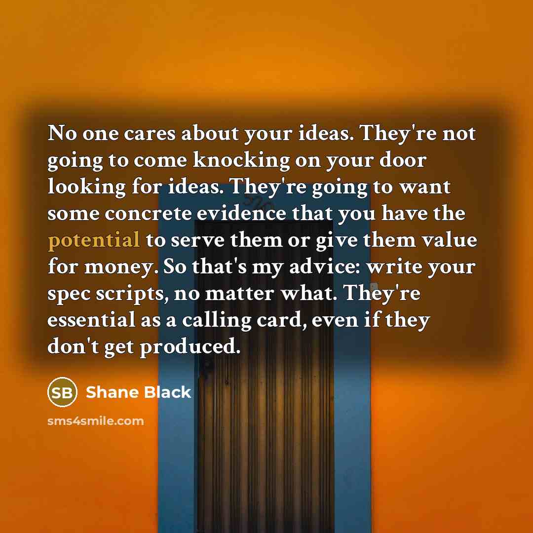 “No one cares about your ideas. They're not going to…” quote by Shane Black