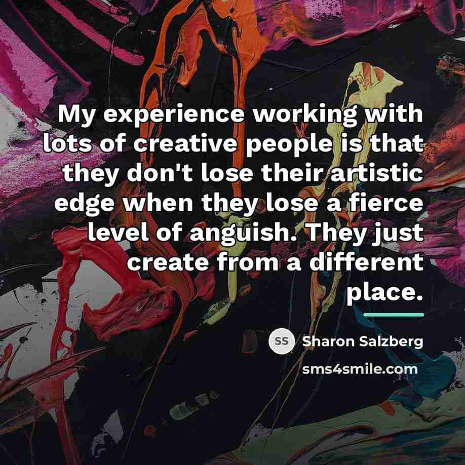 “My experience working with lots of creative people is that…” quote by Sharon Salzberg