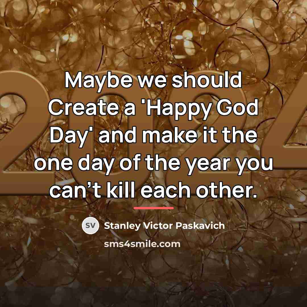“Maybe we should Create a 'Happy God Day' and make…” quote by Stanley Victor Paskavich