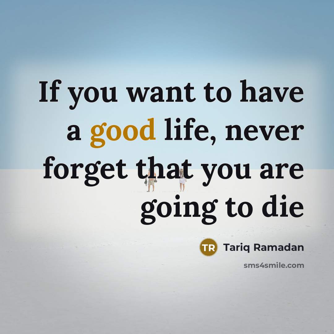 “If you want to have a good life, never forget…” quote by Tariq Ramadan