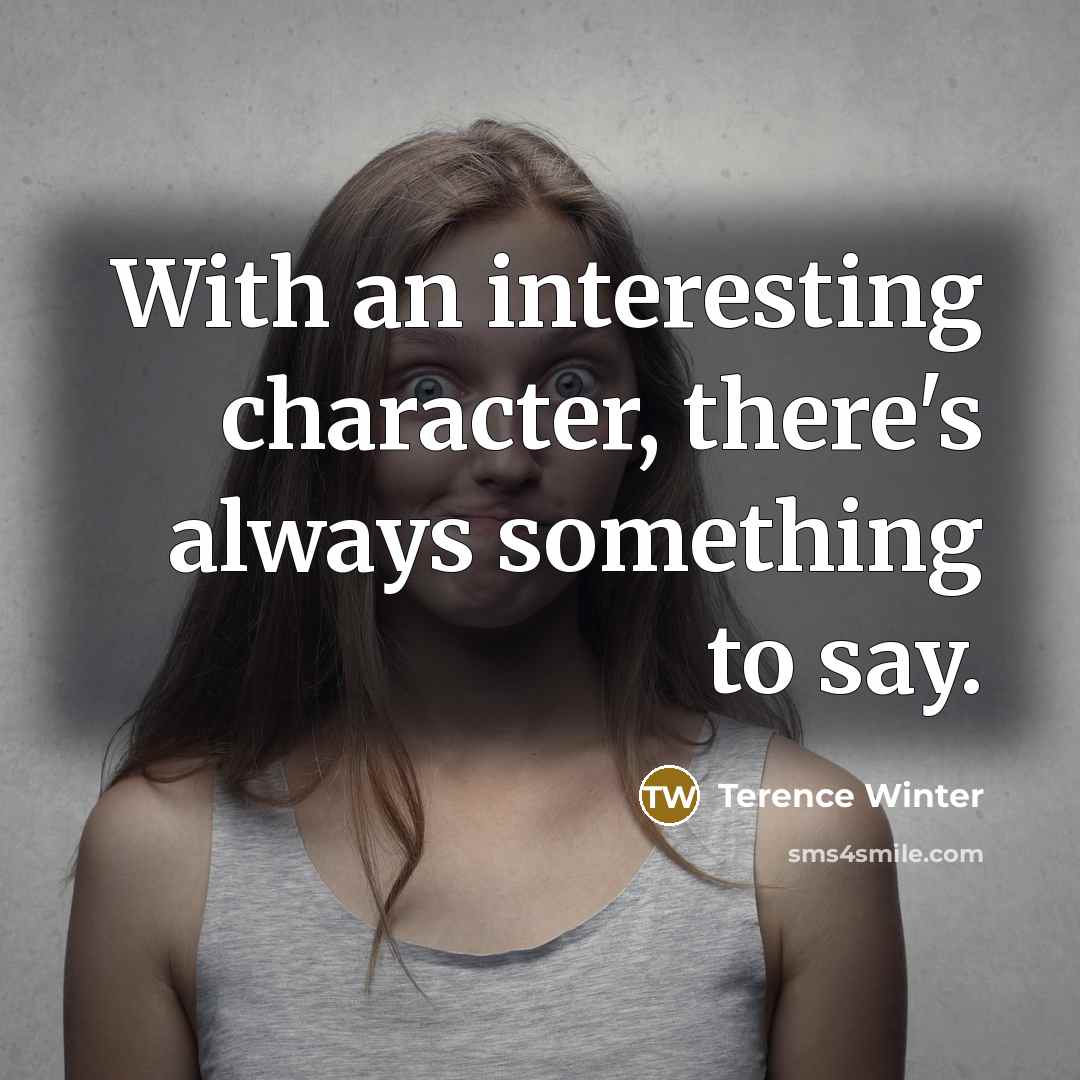 “With an interesting character, there's always something to say.…” quote by Terence Winter