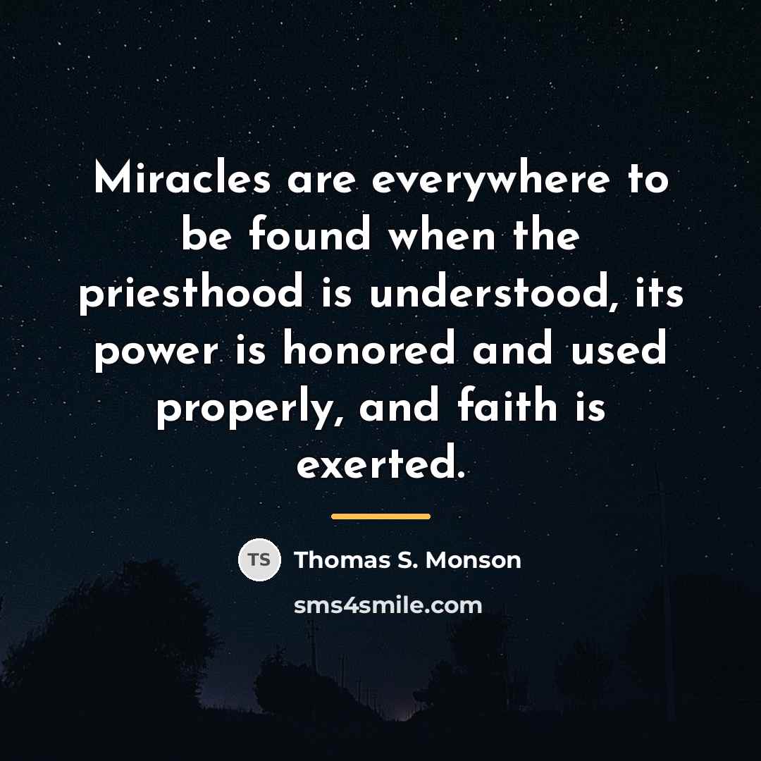 “Miracles are everywhere to be found when the priesthood is…” quote by Thomas S. Monson