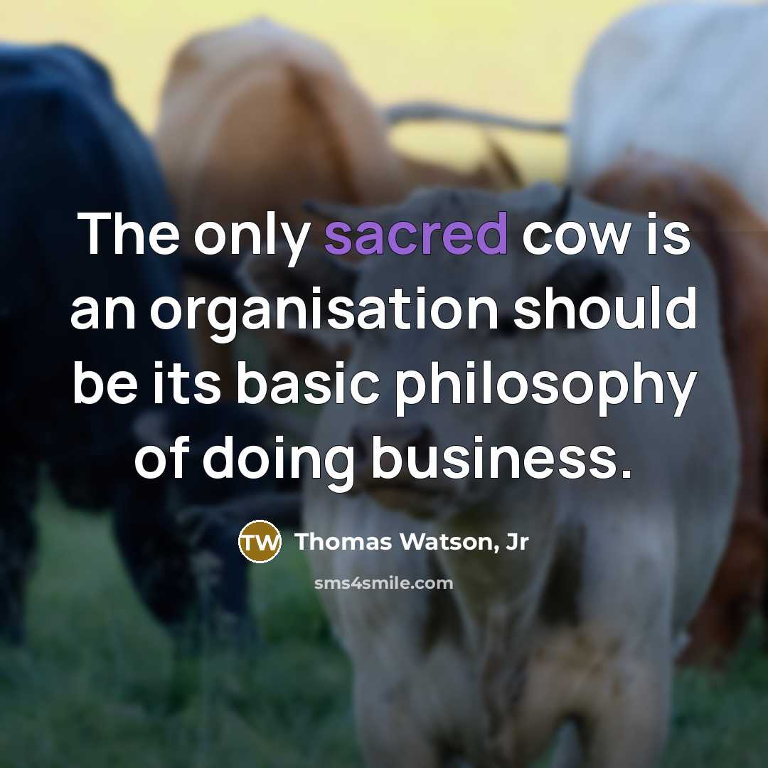 “The only sacred cow is an organisation should be its…” quote by Thomas Watson, Jr