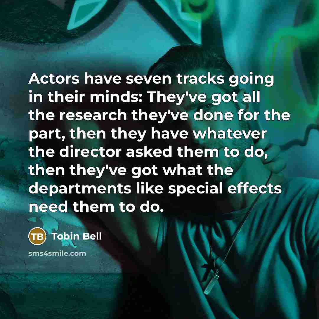 “Actors have seven tracks going in their minds: They've got…” quote by Tobin Bell