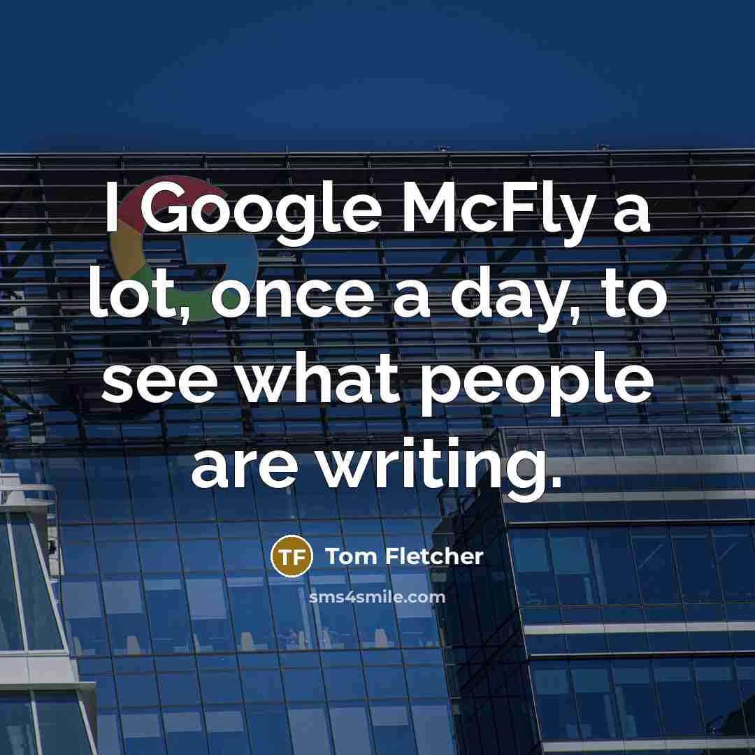 “I Google McFly a lot, once a day, to see…” quote by Tom Fletcher