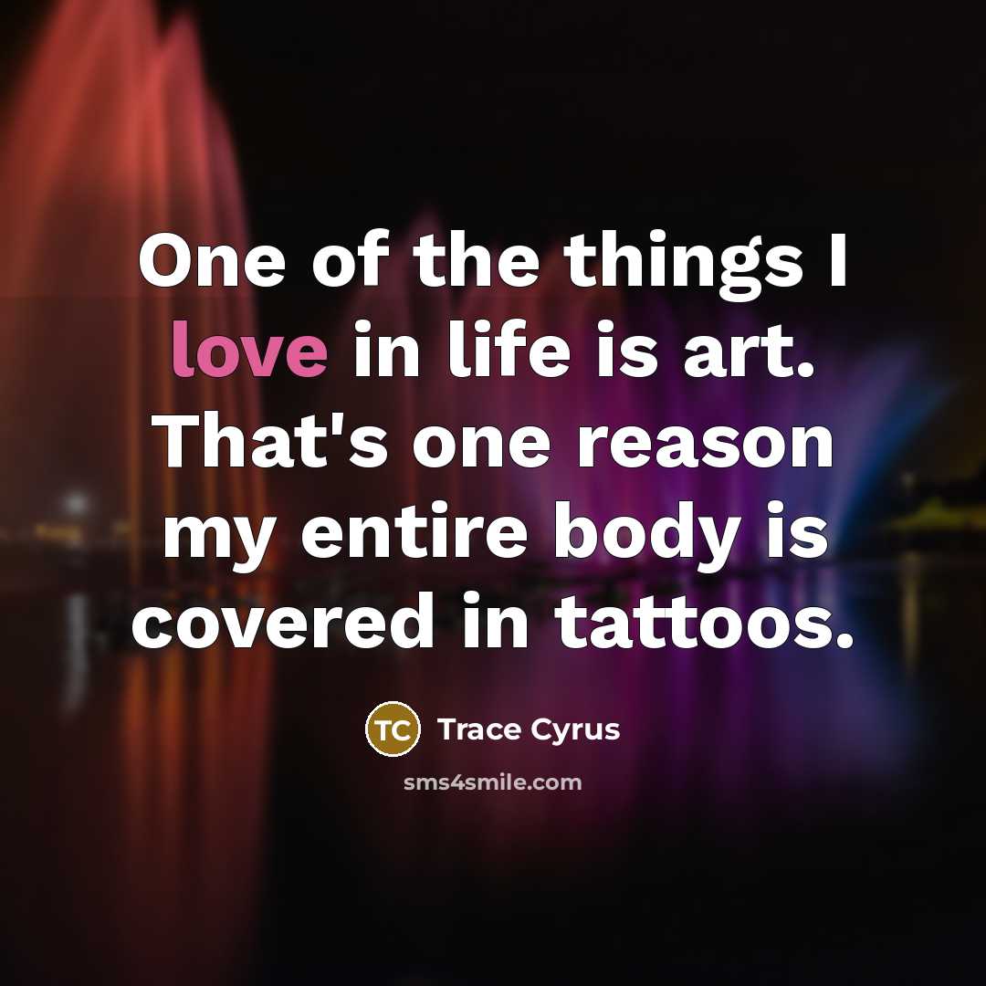 “One of the things I love in life is art.…” quote by Trace Cyrus