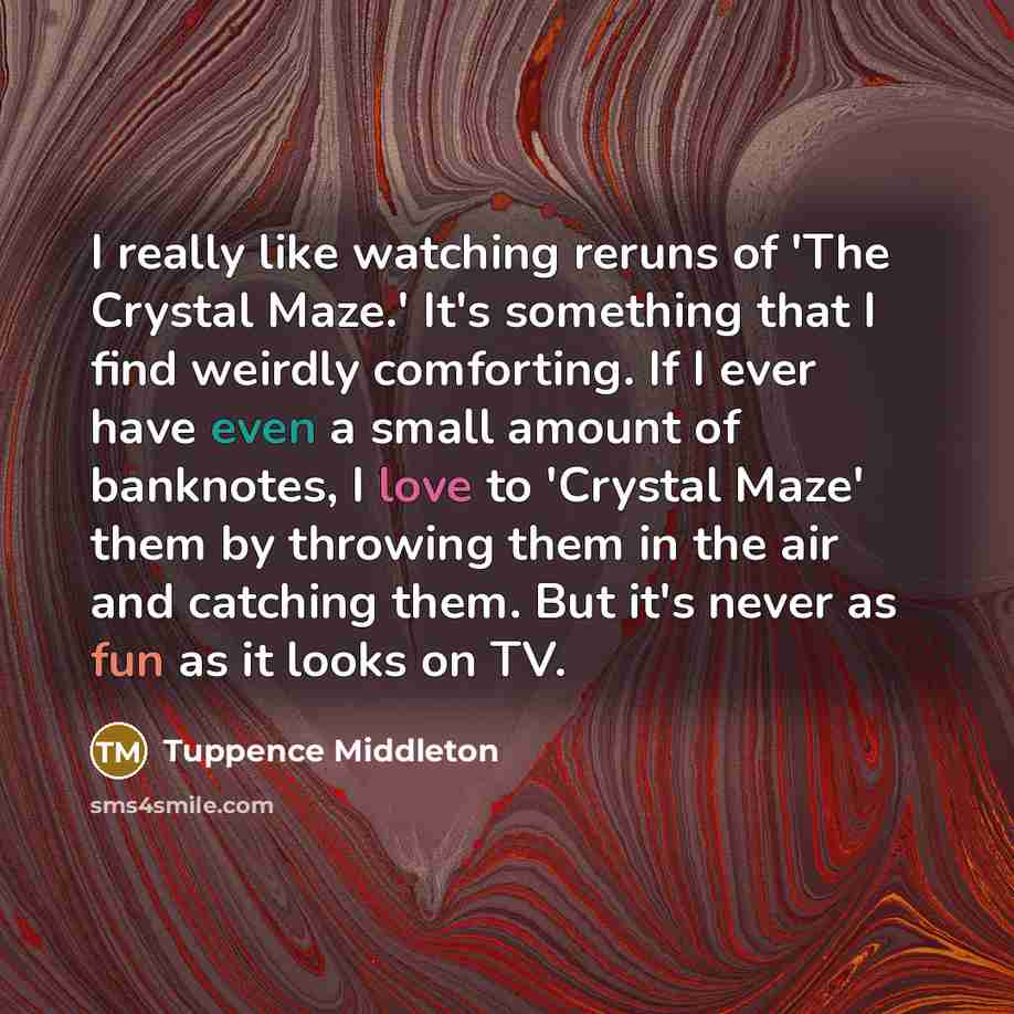 “I really like watching reruns of 'The Crystal Maze.' It's…” quote by Tuppence Middleton