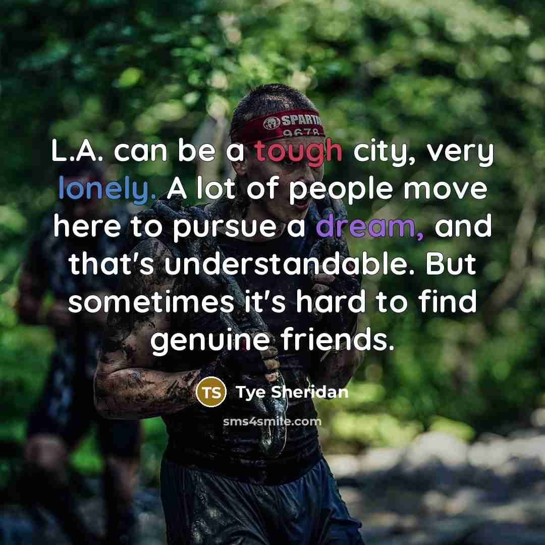 “L.A. can be a tough city, very lonely. A lot…” quote by Tye Sheridan
