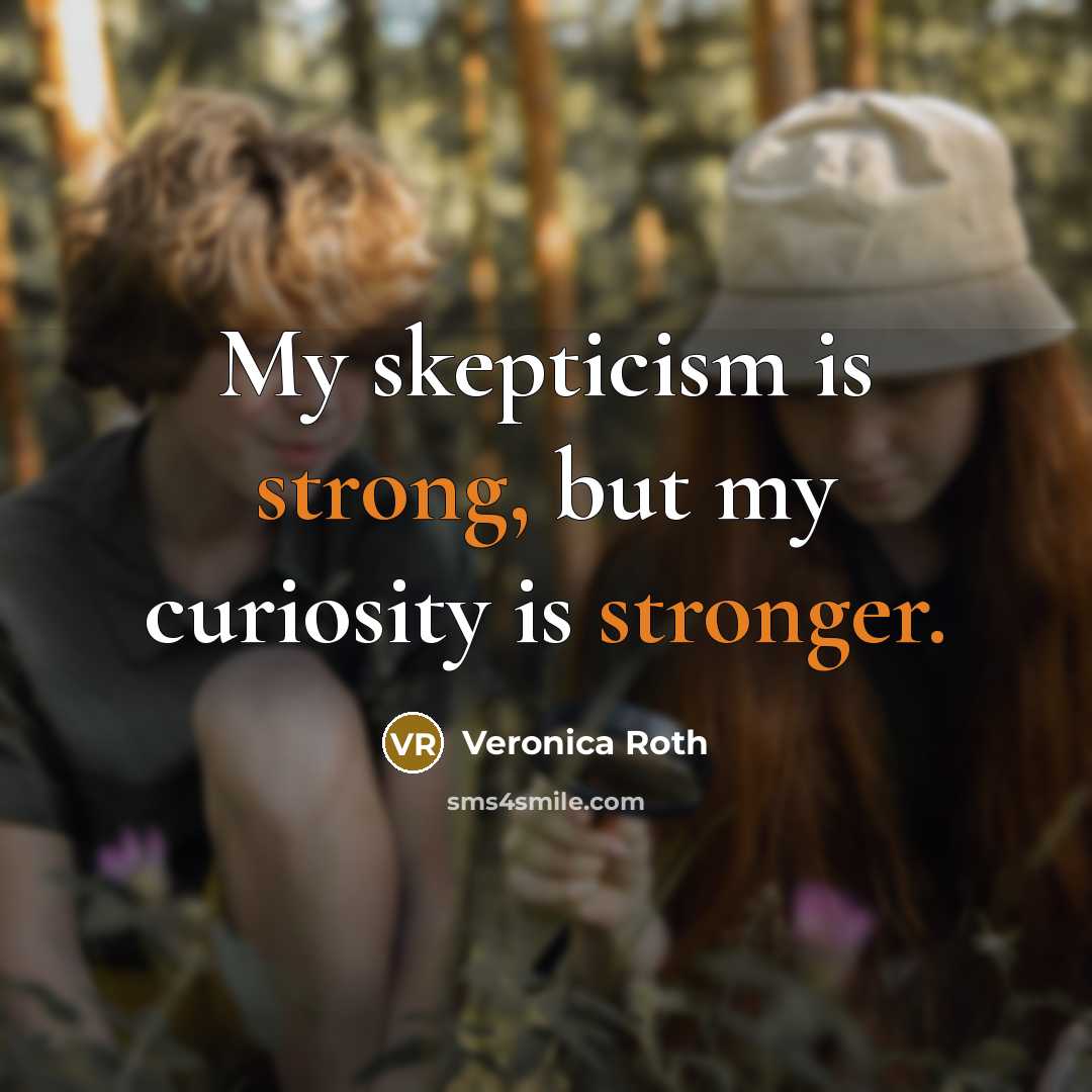 “My skepticism is strong, but my curiosity is stronger.” quote by Veronica Roth