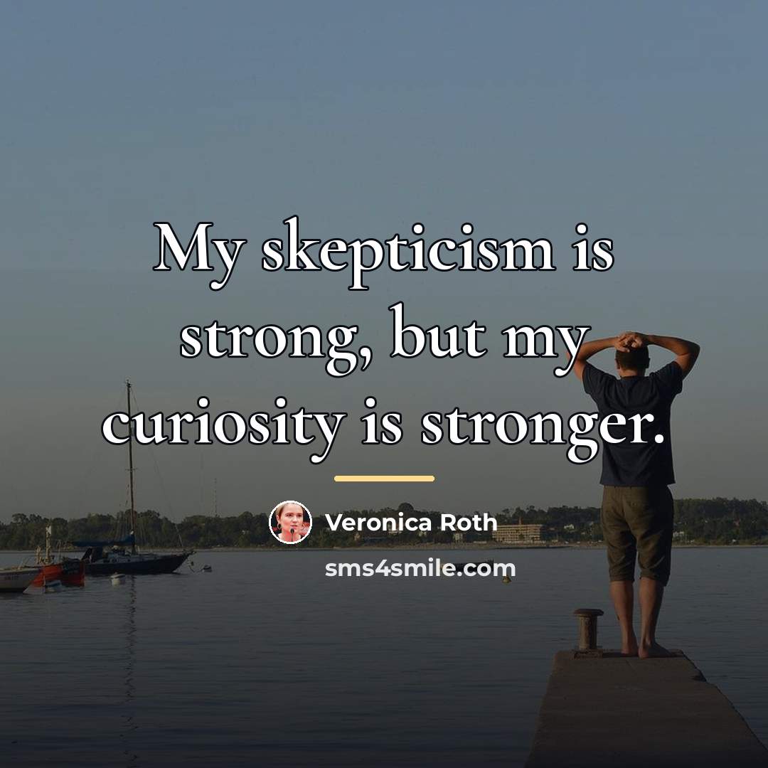 “My skepticism is strong, but my curiosity is stronger.…” quote by Veronica Roth