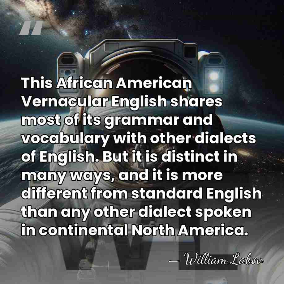 This African American Vernacular English shares most of its grammar and vocabulary&hellip; - William Labov