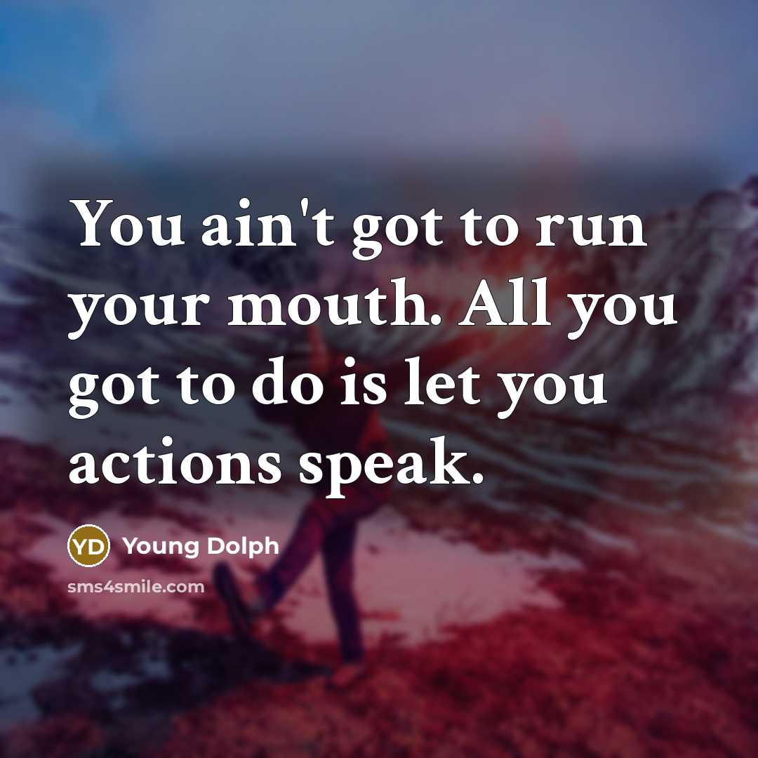 “You ain't got to run your mouth. All you got…” quote by Young Dolph