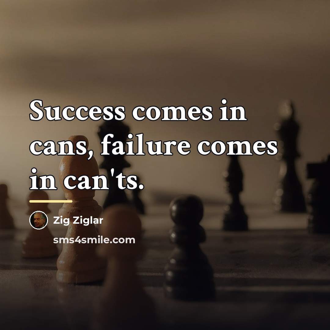 “Success comes in cans, failure comes in can'ts.…” quote by Zig Ziglar