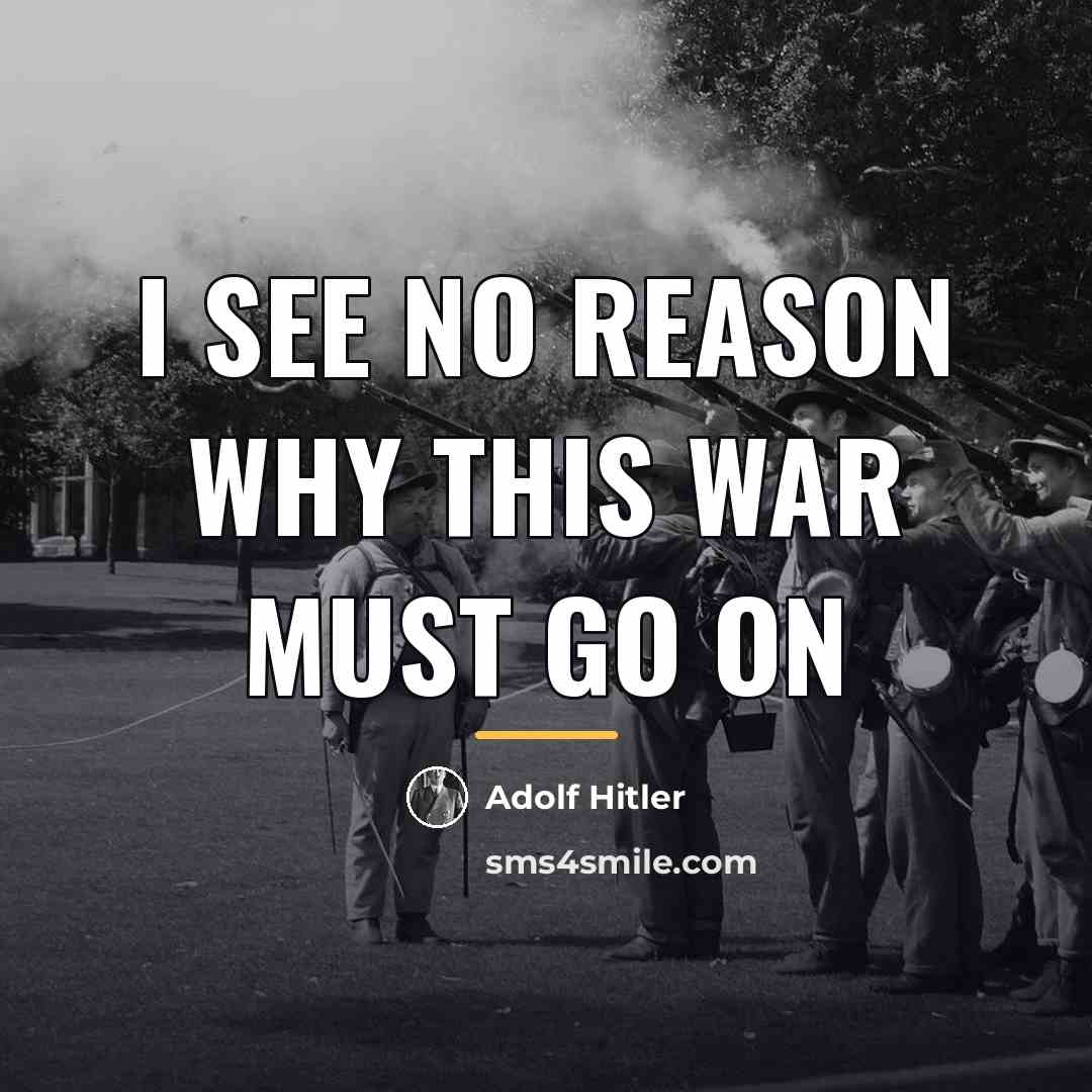 “I see no reason why this war must go on…” quote by Adolf Hitler