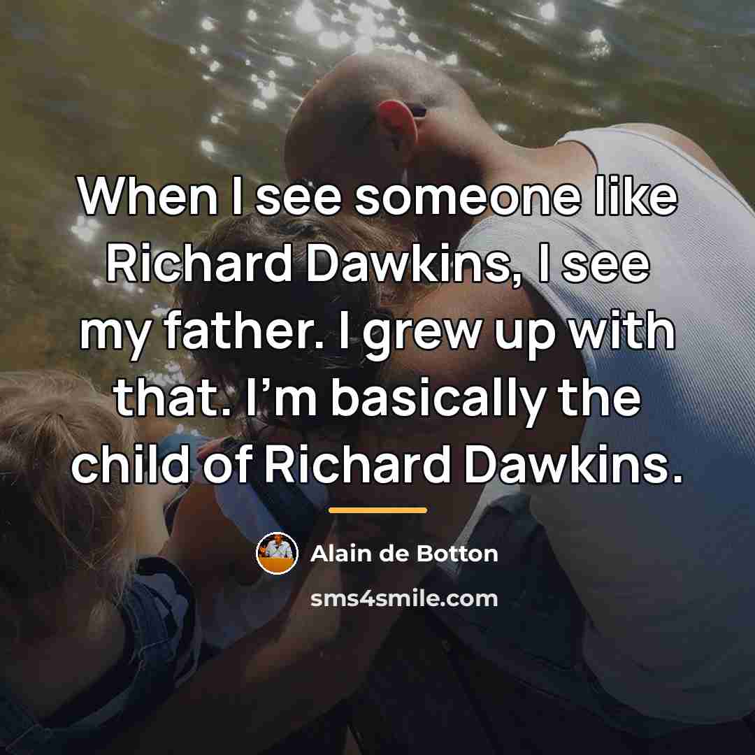 “When I see someone like Richard Dawkins, I see my…” quote by Alain de Botton