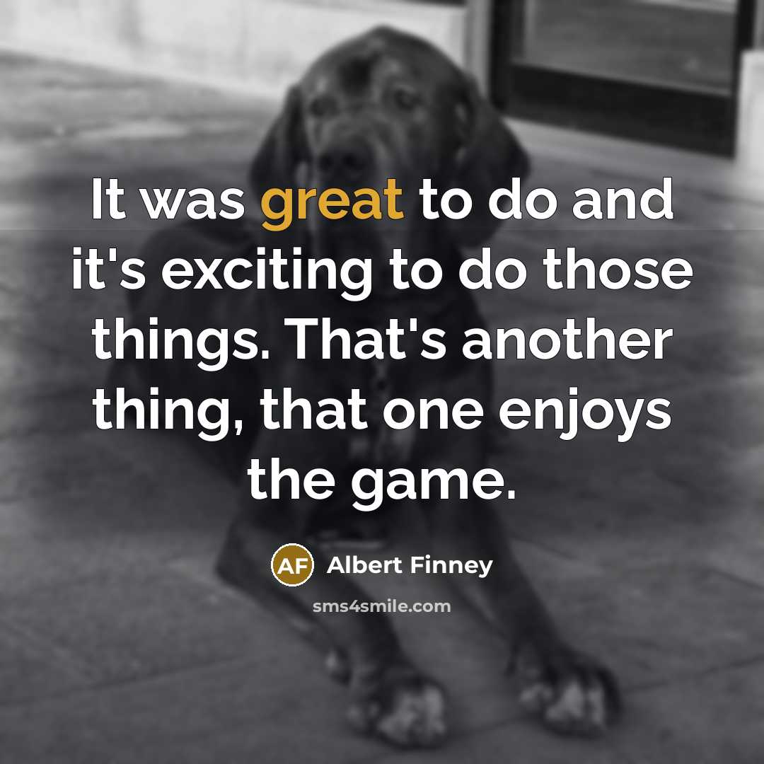 “It was great to do and it's exciting to do…” quote by Albert Finney