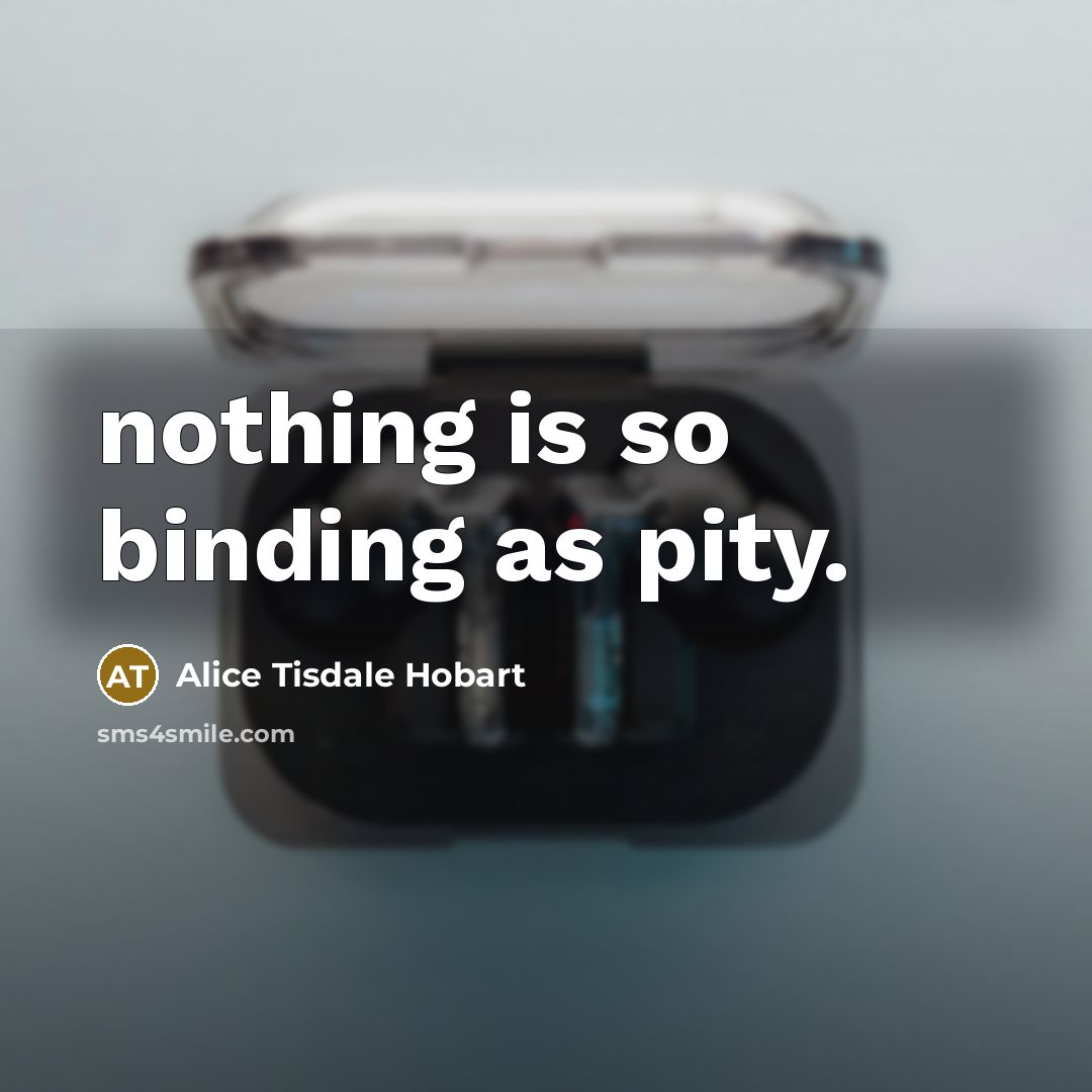 “nothing is so binding as pity.…” quote by Alice Tisdale Hobart
