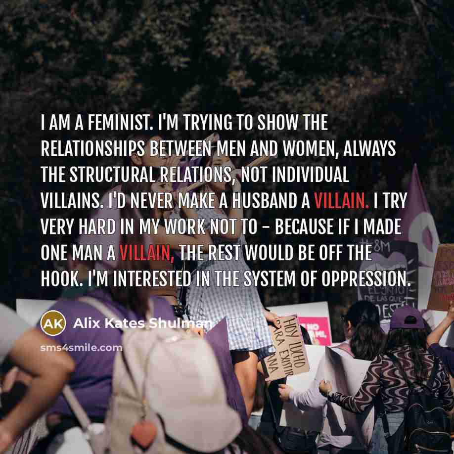 “I am a feminist. I'm trying to show the relationships…” quote by Alix Kates Shulman