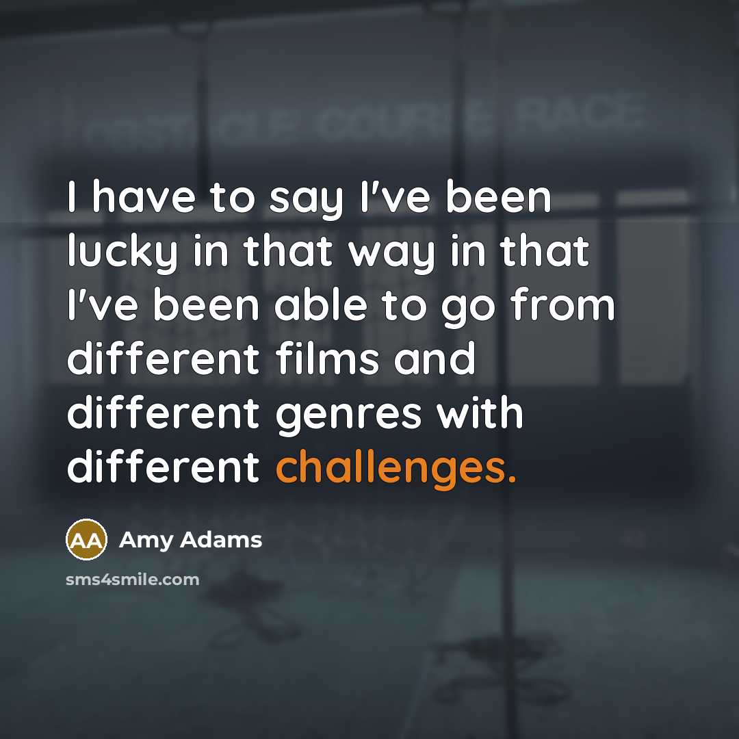 “I have to say I've been lucky in that way…” quote by Amy Adams