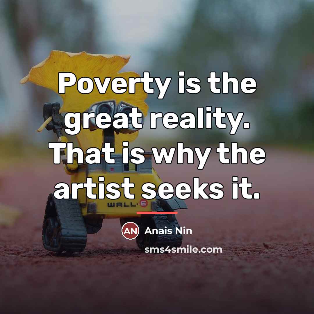 “Poverty is the great reality. That is why the artist…” quote by Anais Nin