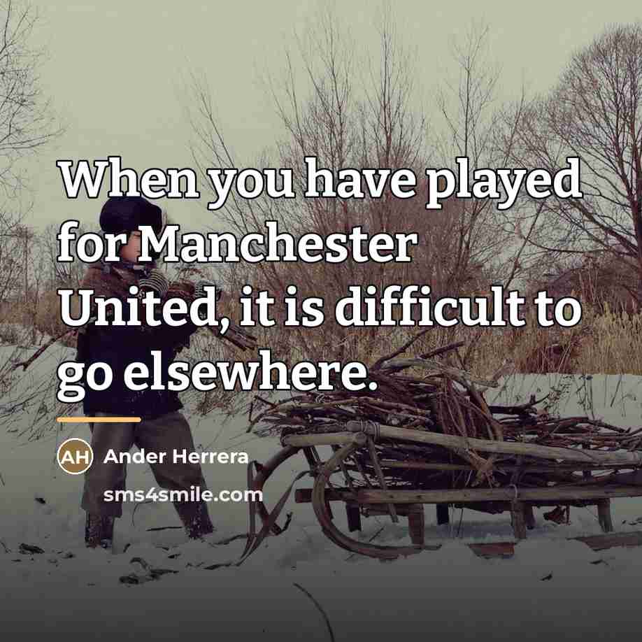 “When you have played for Manchester United, it is difficult…” quote by Ander Herrera